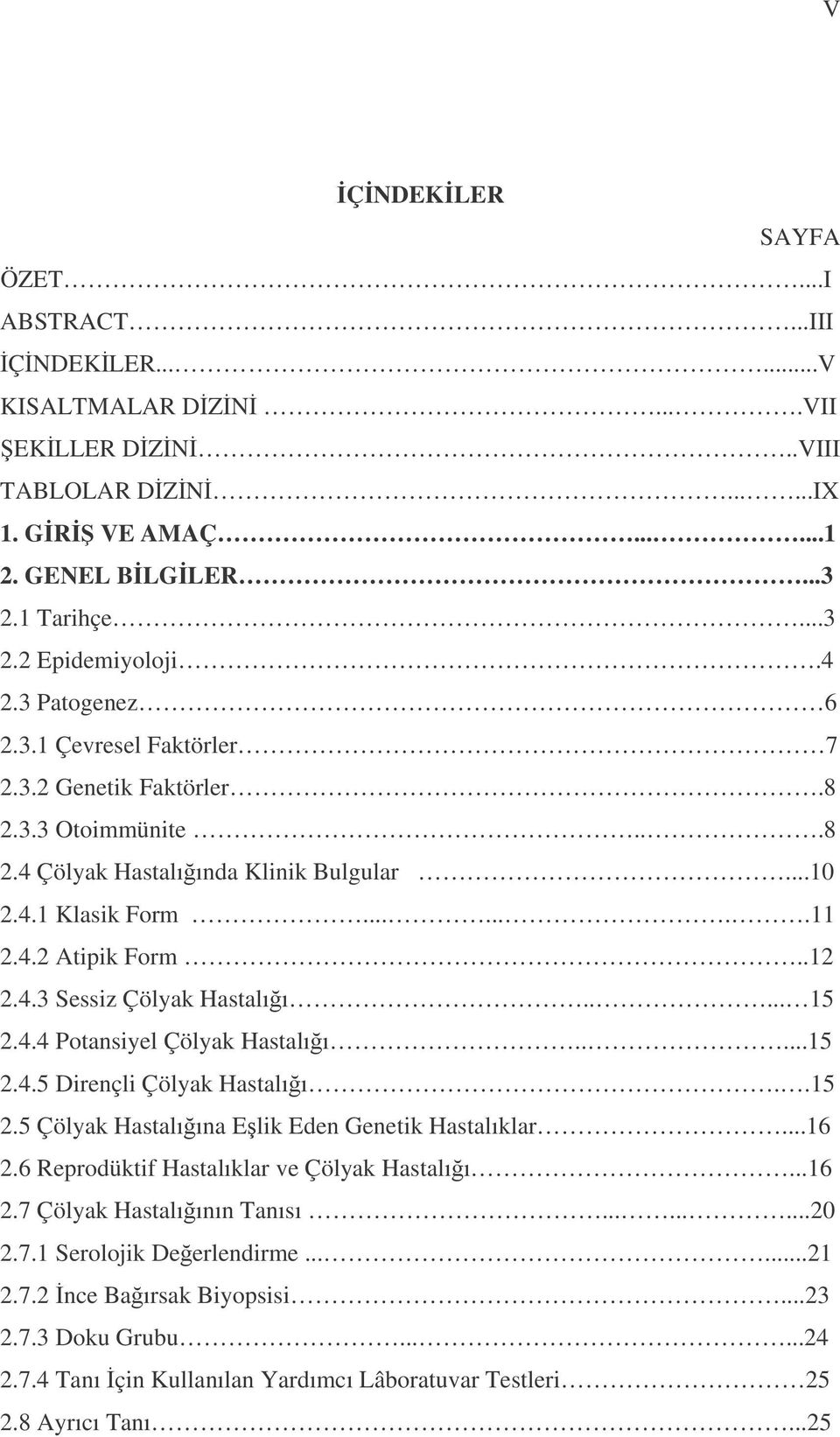 .... 15 2.4.4 Potansiyel Çölyak Hastalıı.....15 2.4.5 Dirençli Çölyak Hastalıı..15 2.5 Çölyak Hastalıına Elik Eden Genetik Hastalıklar...16 2.6 Reprodüktif Hastalıklar ve Çölyak Hastalıı...16 2.7 Çölyak Hastalıının Tanısı.