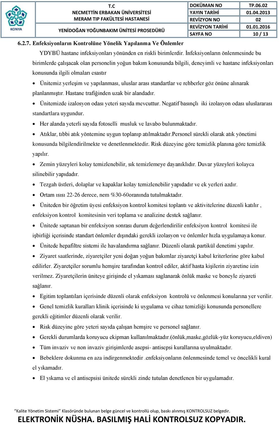 yapılanması, uluslar arası standartlar ve rehberler göz önüne alınarak planlanmıştır. Hastane trafiğinden uzak bir alandadır. Ünitemizde izalosyon odası yeteri sayıda mevcuttur.