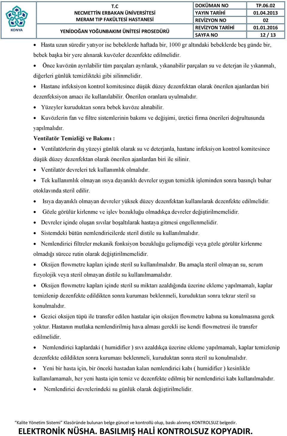 Hastane infeksiyon kontrol komitesince düşük düzey dezenfektan olarak önerilen ajanlardan biri dezenfeksiyon amacı ile kullanılabilir. Önerilen oranlara uyulmalıdır.