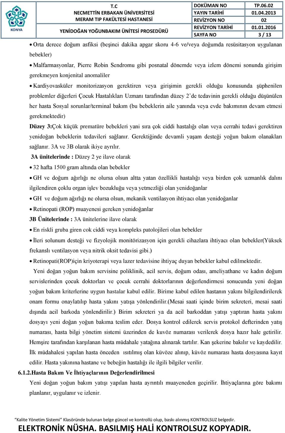 tarafından düzey 2 de tedavinin gerekli olduğu düşünülen her hasta Sosyal sorunlar/terminal bakım (bu bebeklerin aile yanında veya evde bakımının devam etmesi gerekmektedir) Düzey 3:Çok küçük