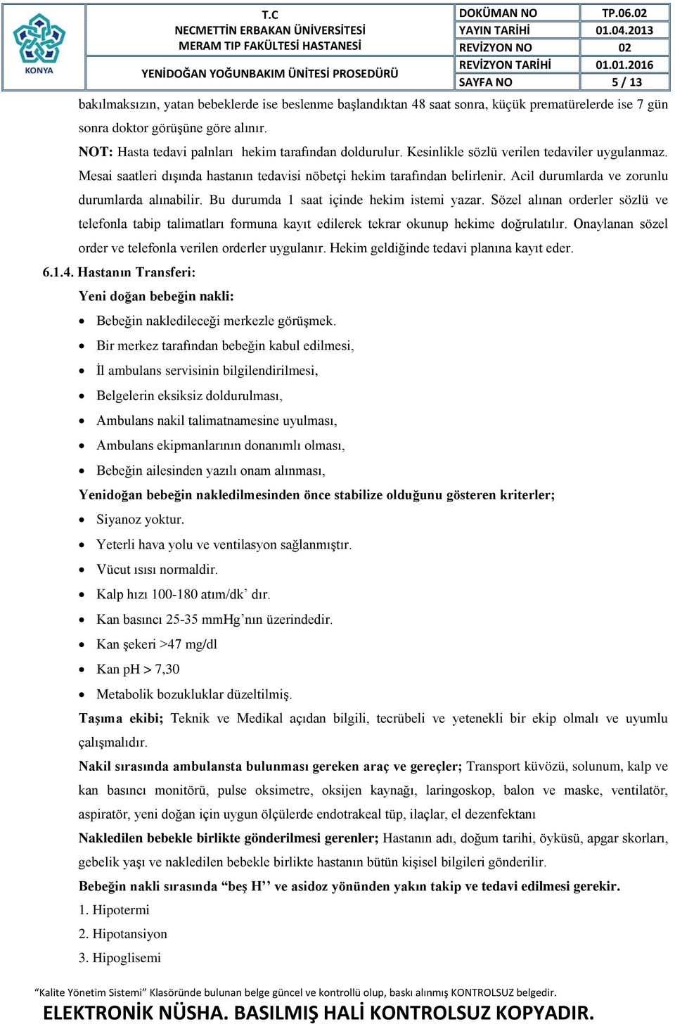 Acil durumlarda ve zorunlu durumlarda alınabilir. Bu durumda 1 saat içinde hekim istemi yazar.