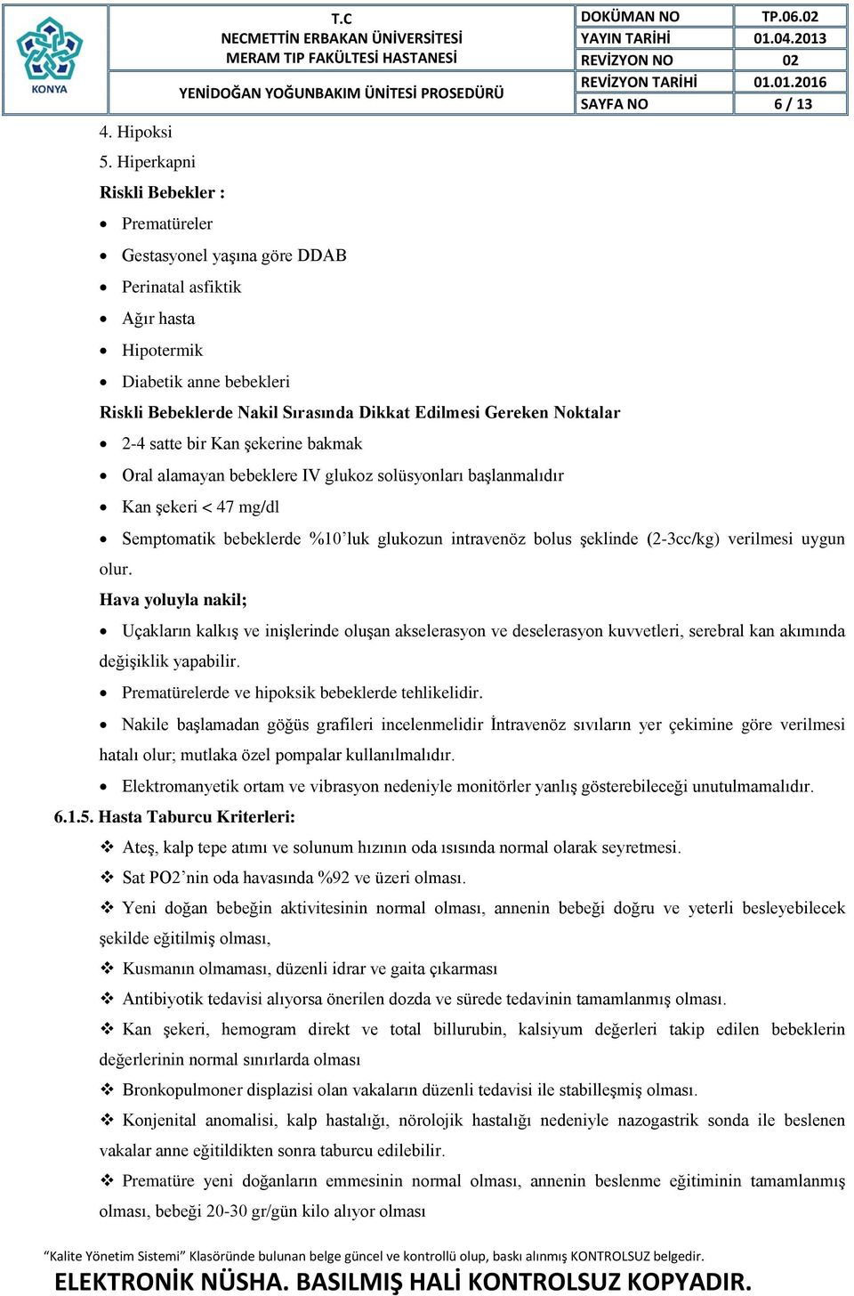 Oral alamayan bebeklere IV glukoz solüsyonları başlanmalıdır Kan şekeri < 47 mg/dl SAYFA NO 6 / 13 Semptomatik bebeklerde %10 luk glukozun intravenöz bolus şeklinde (2-3cc/kg) verilmesi uygun olur.