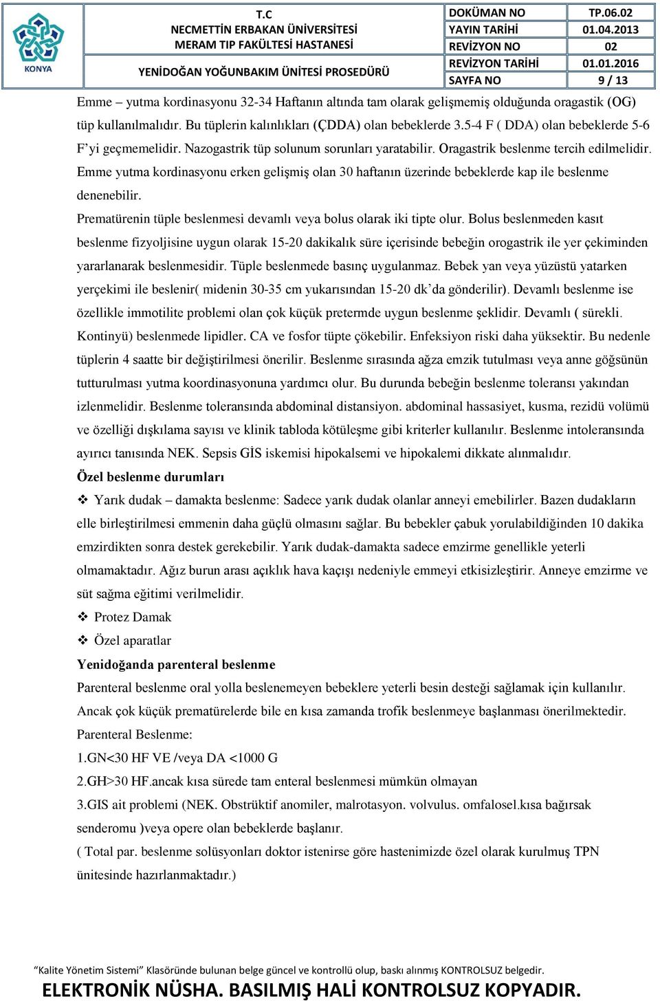 Emme yutma kordinasyonu erken gelişmiş olan 30 haftanın üzerinde bebeklerde kap ile beslenme denenebilir. Prematürenin tüple beslenmesi devamlı veya bolus olarak iki tipte olur.