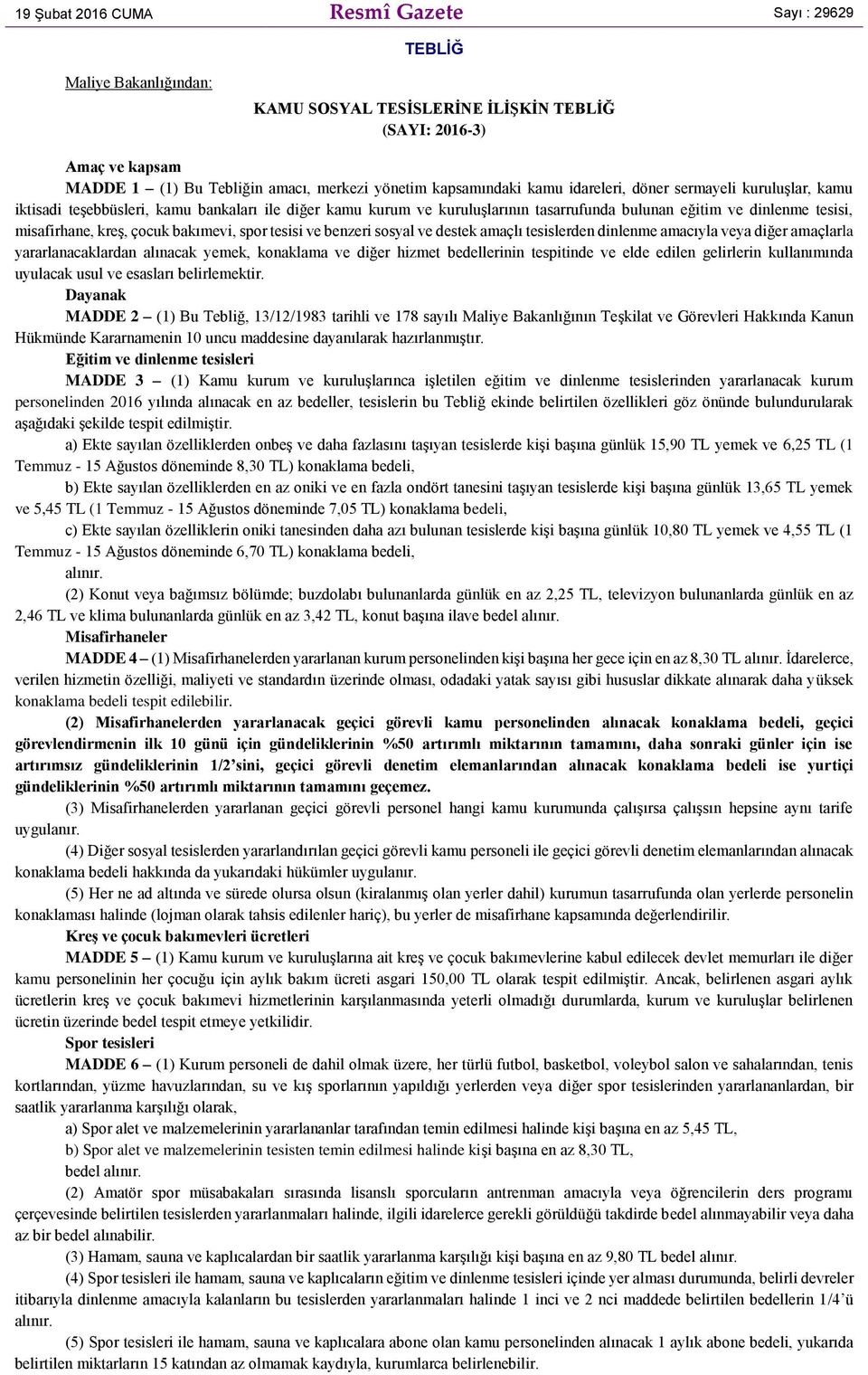 kreş, çocuk bakımevi, spor tesisi ve benzeri sosyal ve destek amaçlı tesislerden dinlenme amacıyla veya diğer amaçlarla yararlanacaklardan alınacak yemek, konaklama ve diğer hizmet bedellerinin