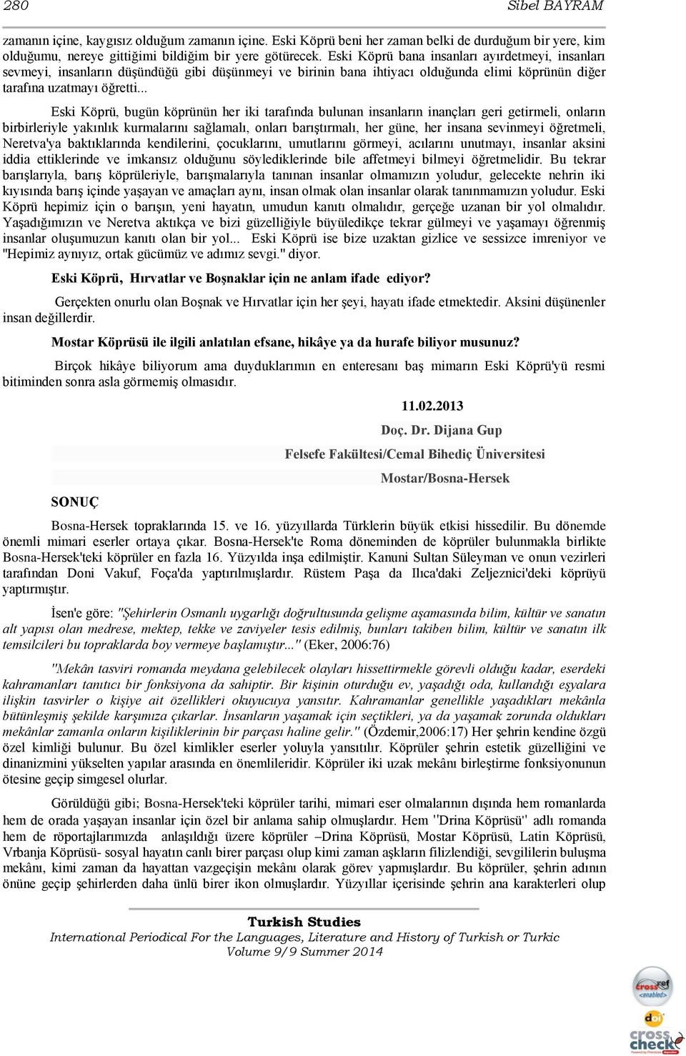 .. Eski Köprü, bugün köprünün her iki tarafında bulunan insanların inançları geri getirmeli, onların birbirleriyle yakınlık kurmalarını sağlamalı, onları barıştırmalı, her güne, her insana sevinmeyi