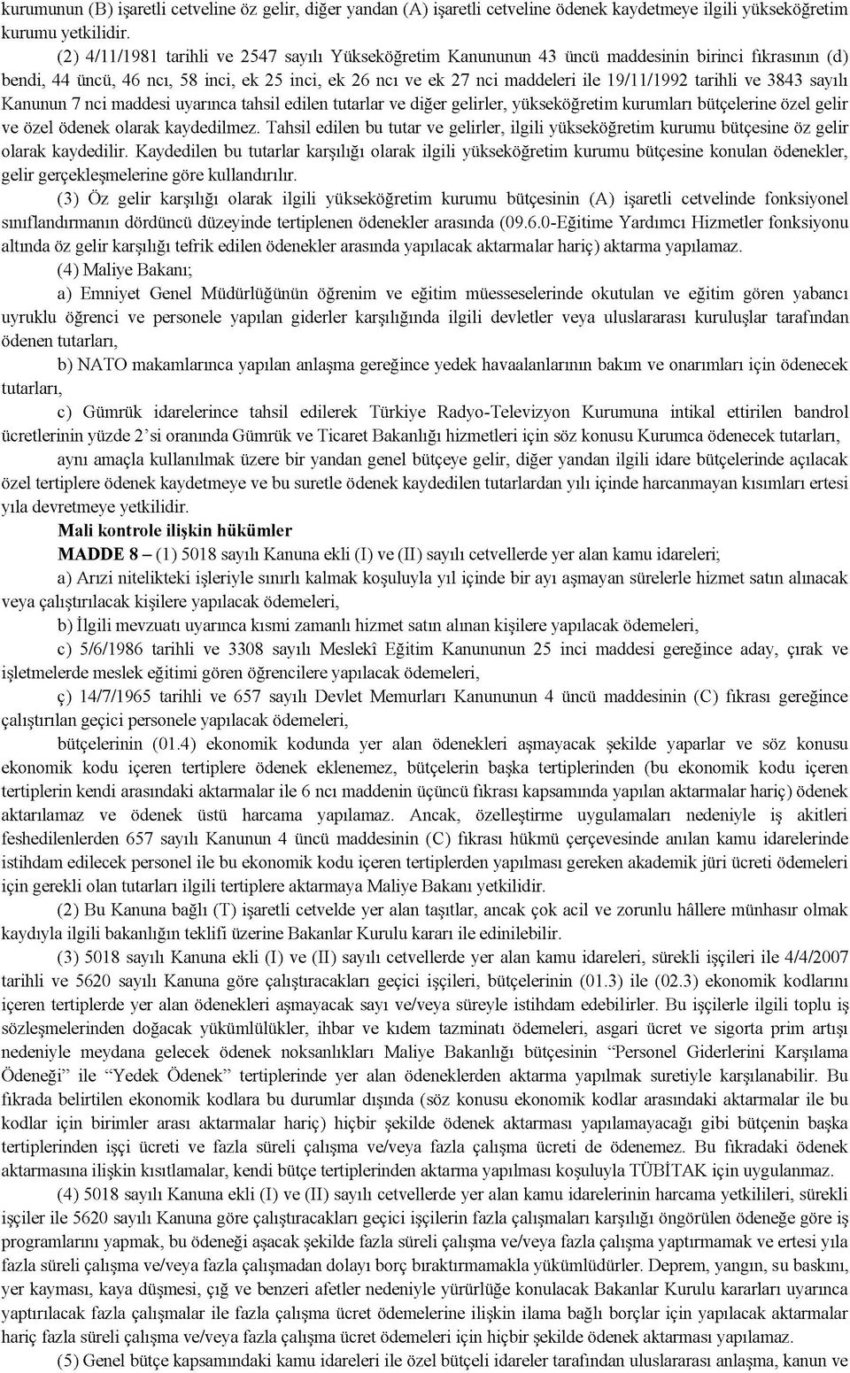 tarihli ve 3843 sayılı Kanunun 7 nci maddesi uyarınca tahsil edilen tutarlar ve diğer gelirler, yükseköğretim kurumlan bütçelerine özel gelir ve özel ödenek olarak kaydedilmez.