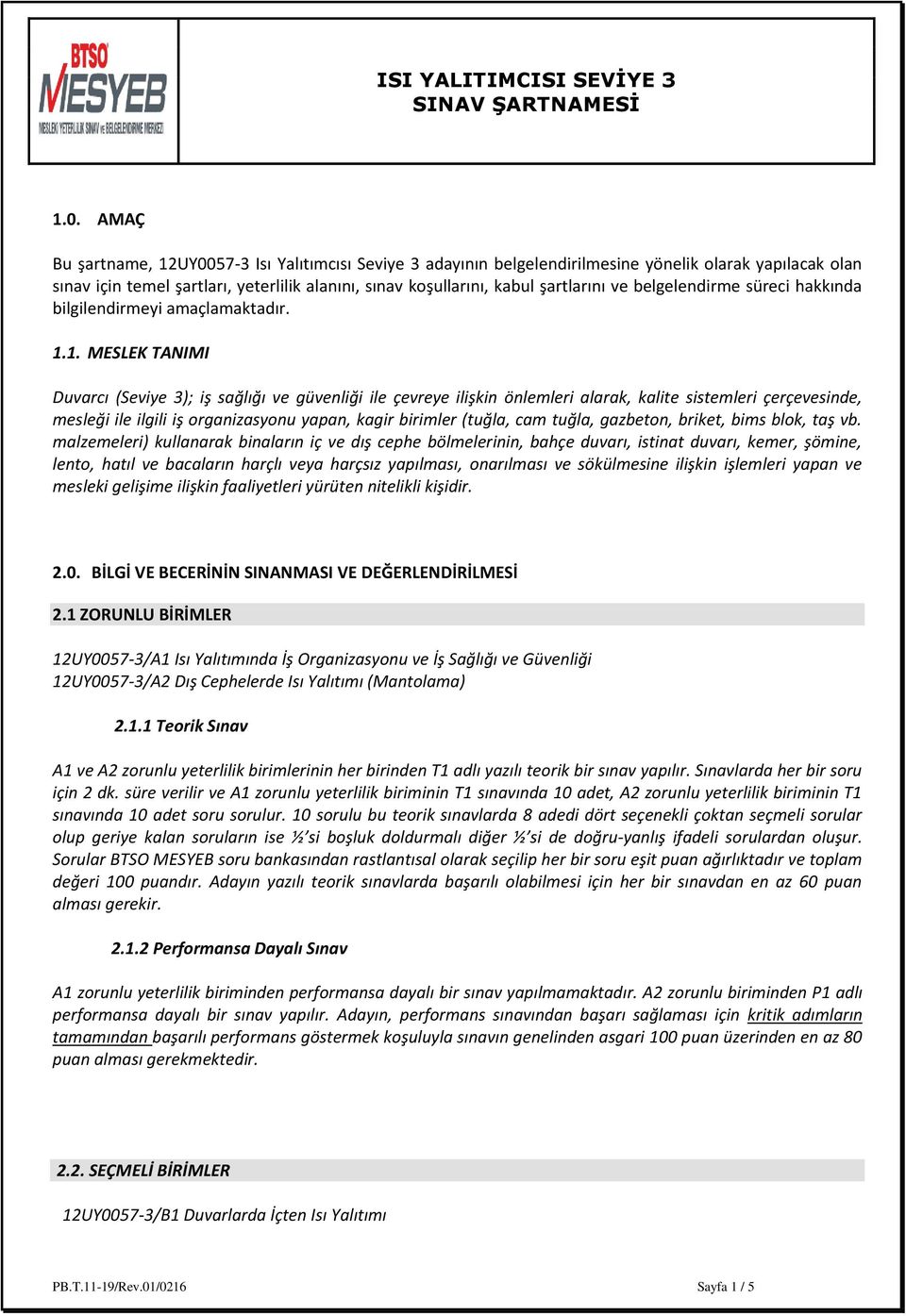 1. MESLEK TANIMI Duvarcı (Seviye 3); iş sağlığı ve güvenliği ile çevreye ilişkin önlemleri alarak, kalite sistemleri çerçevesinde, mesleği ile ilgili iş organizasyonu yapan, kagir birimler (tuğla,