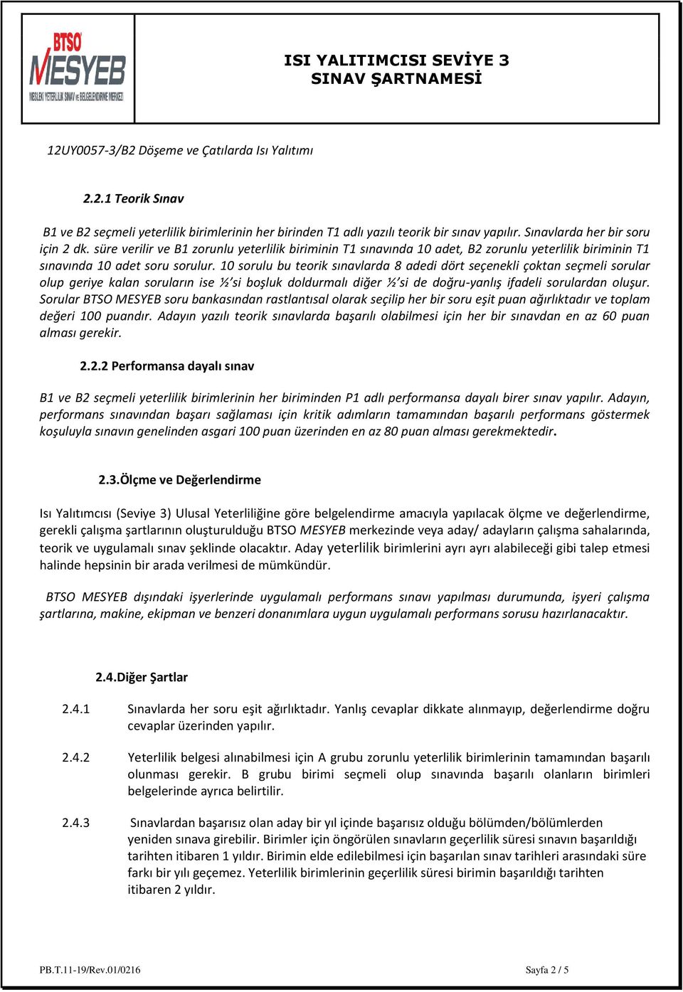 10 sorulu bu teorik sınavlarda 8 adedi dört seçenekli çoktan seçmeli sorular olup geriye kalan soruların ise ½ si boşluk doldurmalı diğer ½ si de doğru-yanlış ifadeli sorulardan oluşur.