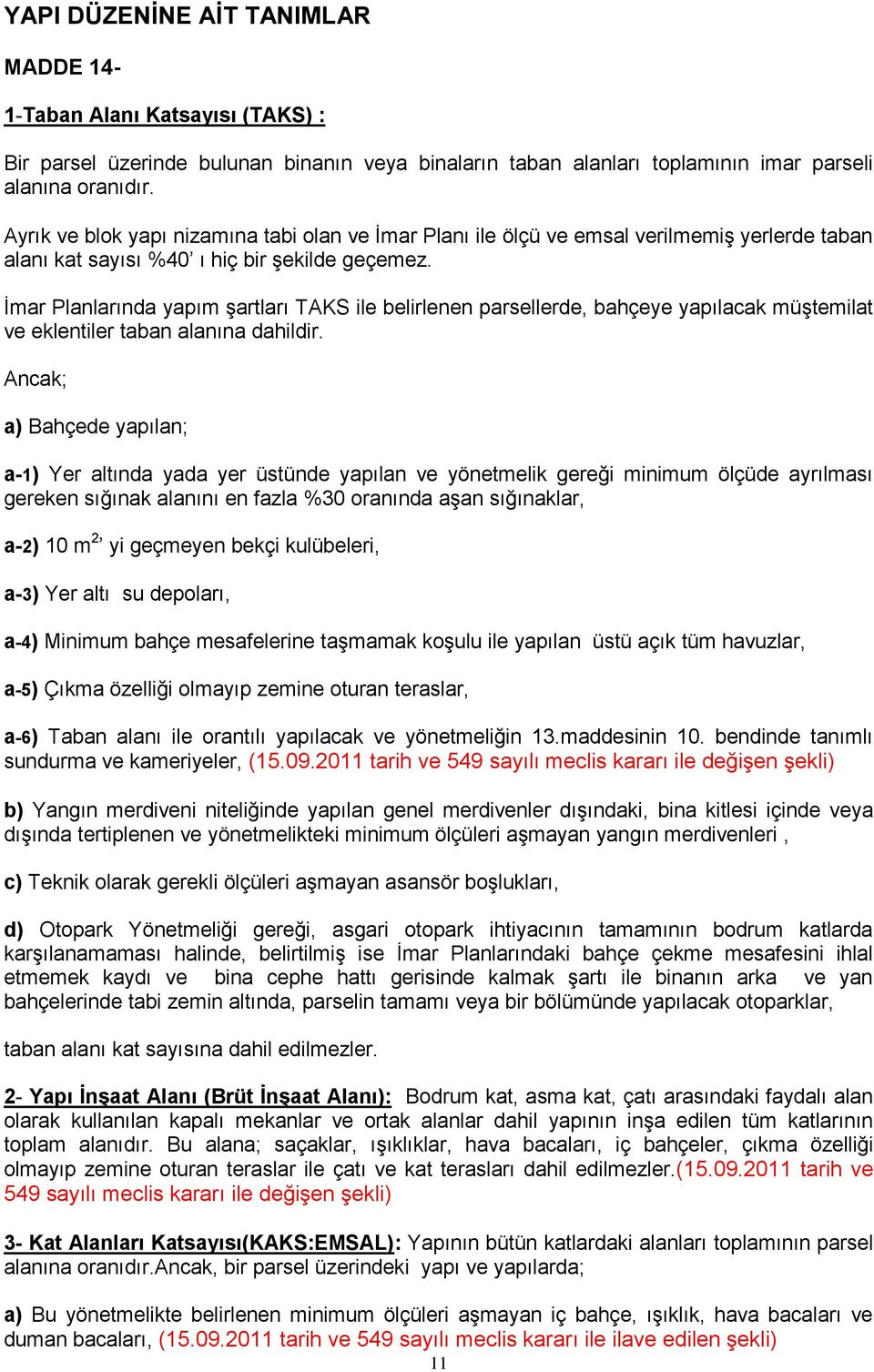 İmar Planlarında yapım şartları TAKS ile belirlenen parsellerde, bahçeye yapılacak müştemilat ve eklentiler taban alanına dahildir.