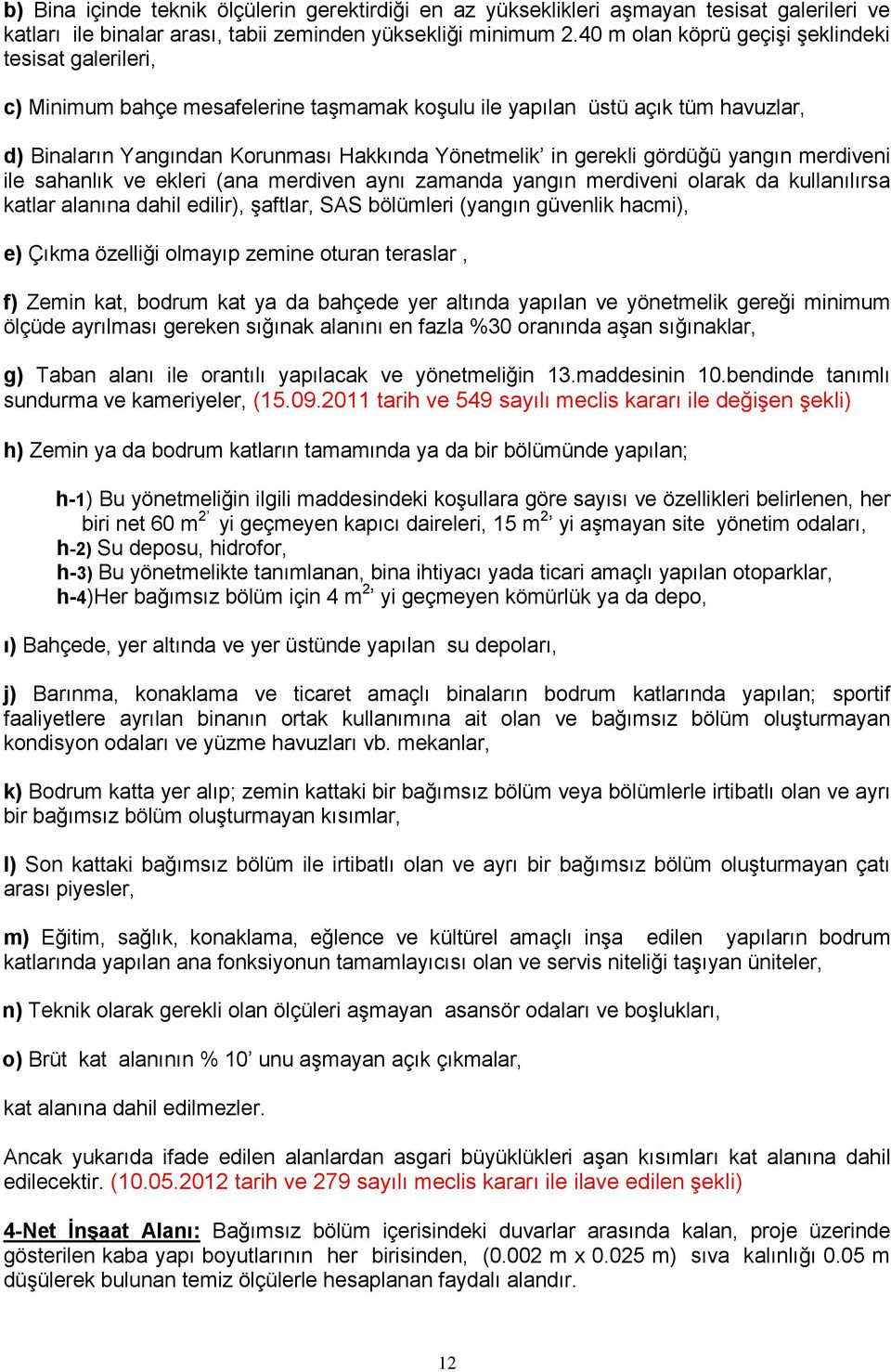 gördüğü yangın merdiveni ile sahanlık ve ekleri (ana merdiven aynı zamanda yangın merdiveni olarak da kullanılırsa katlar alanına dahil edilir), şaftlar, SAS bölümleri (yangın güvenlik hacmi), e)