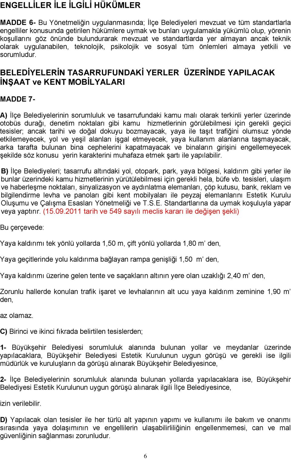 BELEDİYELERİN TASARRUFUNDAKİ YERLER ÜZERİNDE YAPILACAK İNŞAAT ve KENT MOBİLYALARI MADDE 7- A) İlçe Belediyelerinin sorumluluk ve tasarrufundaki kamu malı olarak terkinli yerler üzerinde otobüs