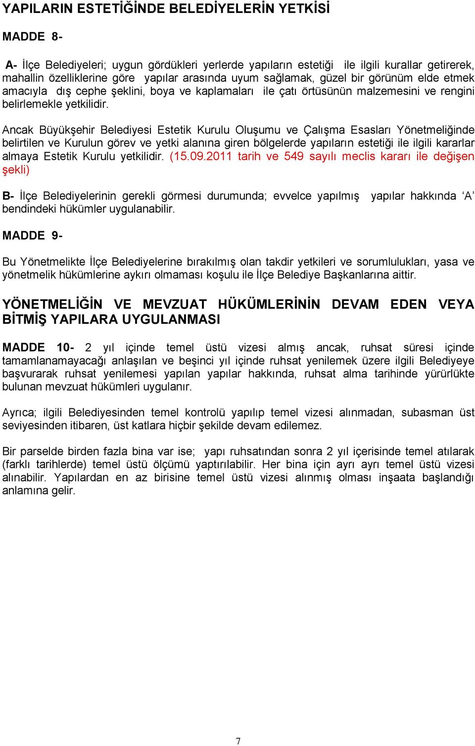 Ancak Büyükşehir Belediyesi Estetik Kurulu Oluşumu ve Çalışma Esasları Yönetmeliğinde belirtilen ve Kurulun görev ve yetki alanına giren bölgelerde yapıların estetiği ile ilgili kararlar almaya