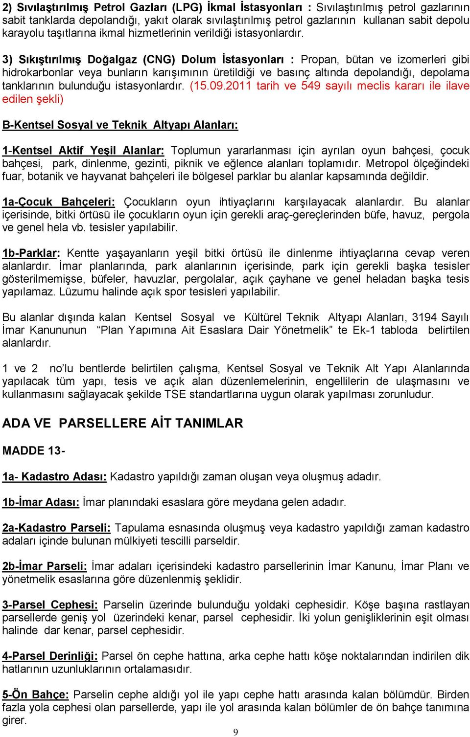 3) Sıkıştırılmış Doğalgaz (CNG) Dolum İstasyonları : Propan, bütan ve izomerleri gibi hidrokarbonlar veya bunların karışımının üretildiği ve basınç altında depolandığı, depolama tanklarının bulunduğu