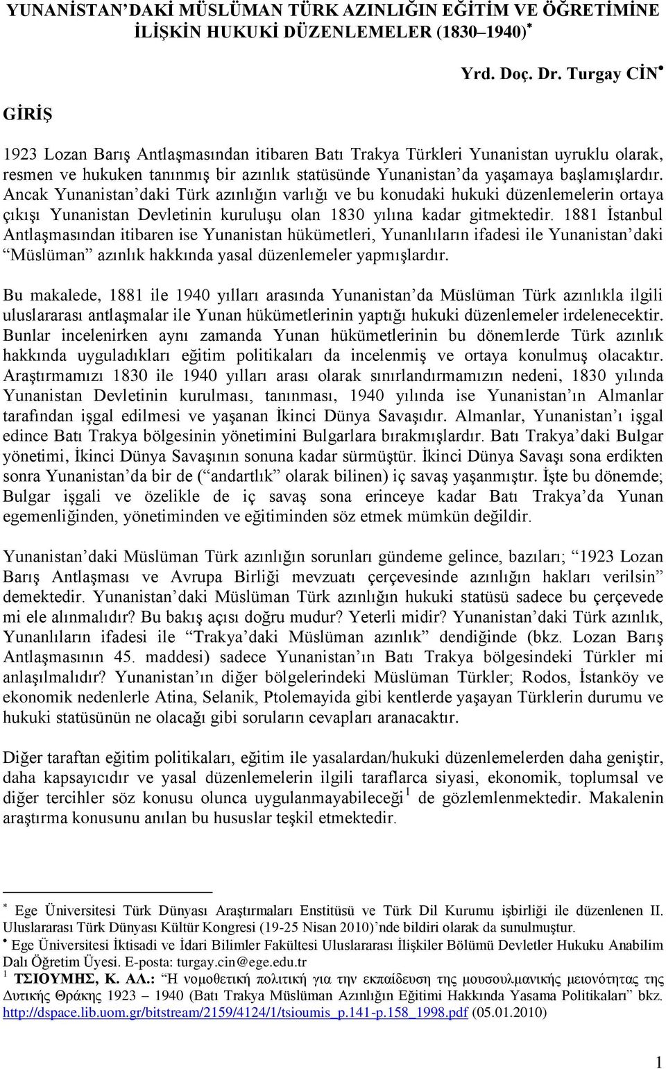 Ancak Yunanistan daki Türk azınlığın varlığı ve bu konudaki hukuki düzenlemelerin ortaya çıkışı Yunanistan Devletinin kuruluşu olan 1830 yılına kadar gitmektedir.