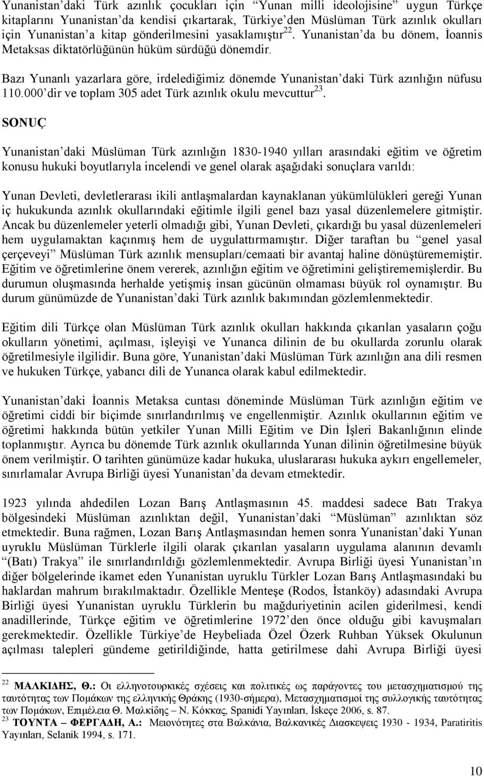 Bazı Yunanlı yazarlara göre, irdelediğimiz dönemde Yunanistan daki Türk azınlığın nüfusu 110.000 dir ve toplam 305 adet Türk azınlık okulu mevcuttur 23.