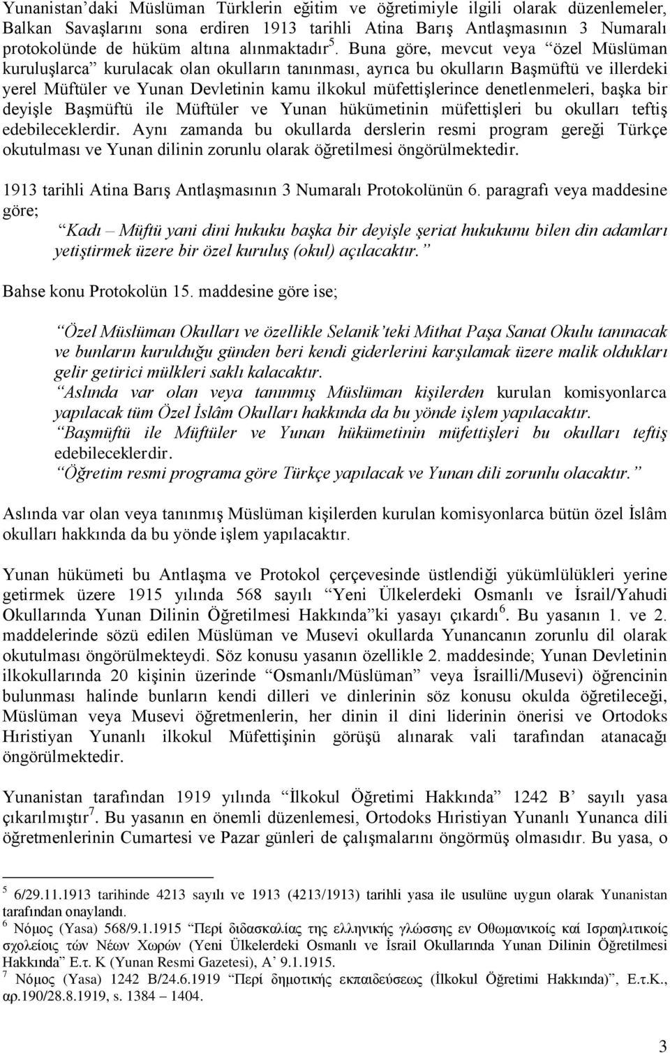 Buna göre, mevcut veya özel Müslüman kuruluşlarca kurulacak olan okulların tanınması, ayrıca bu okulların Başmüftü ve illerdeki yerel Müftüler ve Yunan Devletinin kamu ilkokul müfettişlerince