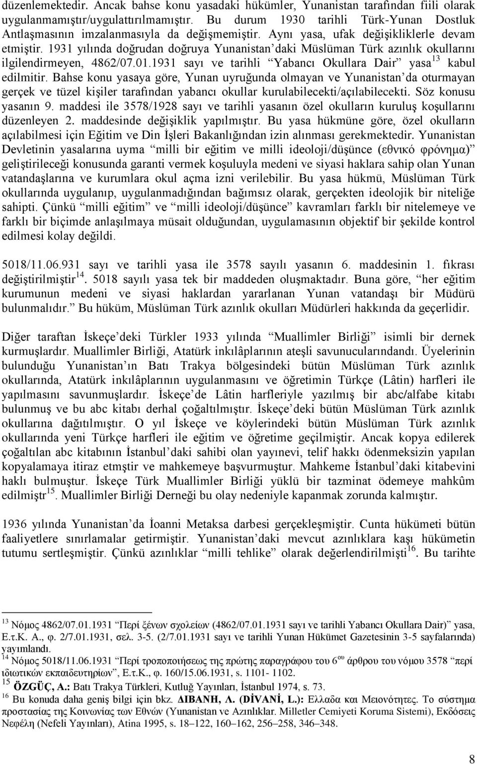1931 yılında doğrudan doğruya Yunanistan daki Müslüman Türk azınlık okullarını ilgilendirmeyen, 4862/07.01.1931 sayı ve tarihli Yabancı Okullara Dair yasa 13 kabul edilmitir.