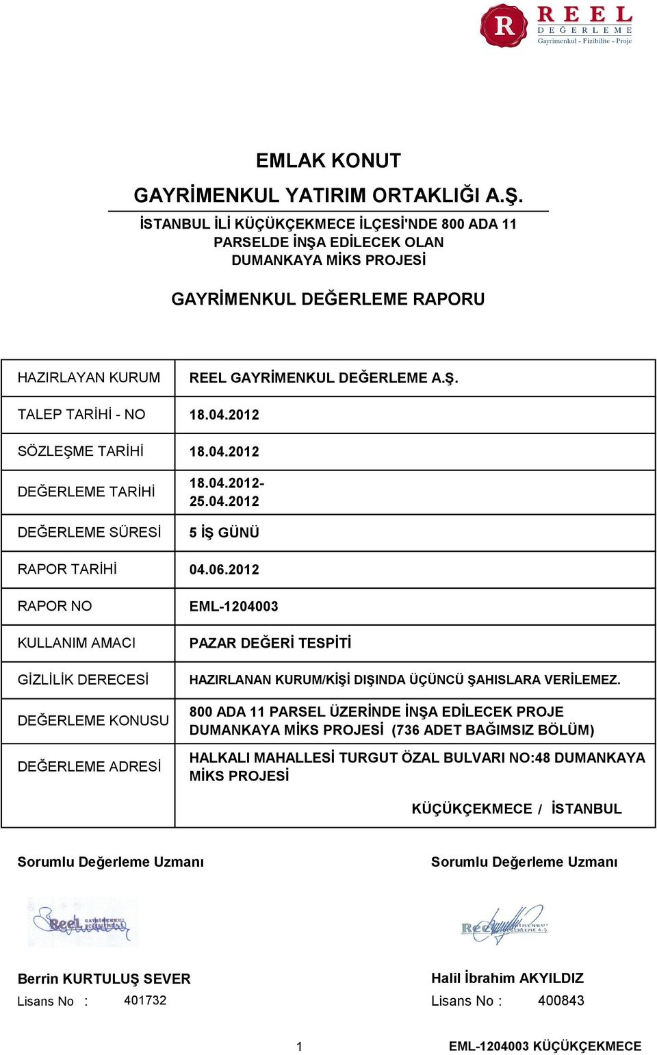 04.2012 SÖZLEŞME TARİHİ 18.04.2012 DEĞERLEME TARİHİ DEĞERLEME SÜRESİ RAPOR TARİHİ RAPOR NO KULLANIM AMACI GİZLİLİK DERECESİ DEĞERLEME KONUSU DEĞERLEME ADRESİ 18.04.2012-25.04.2012 5 İŞ GÜNÜ 04.06.