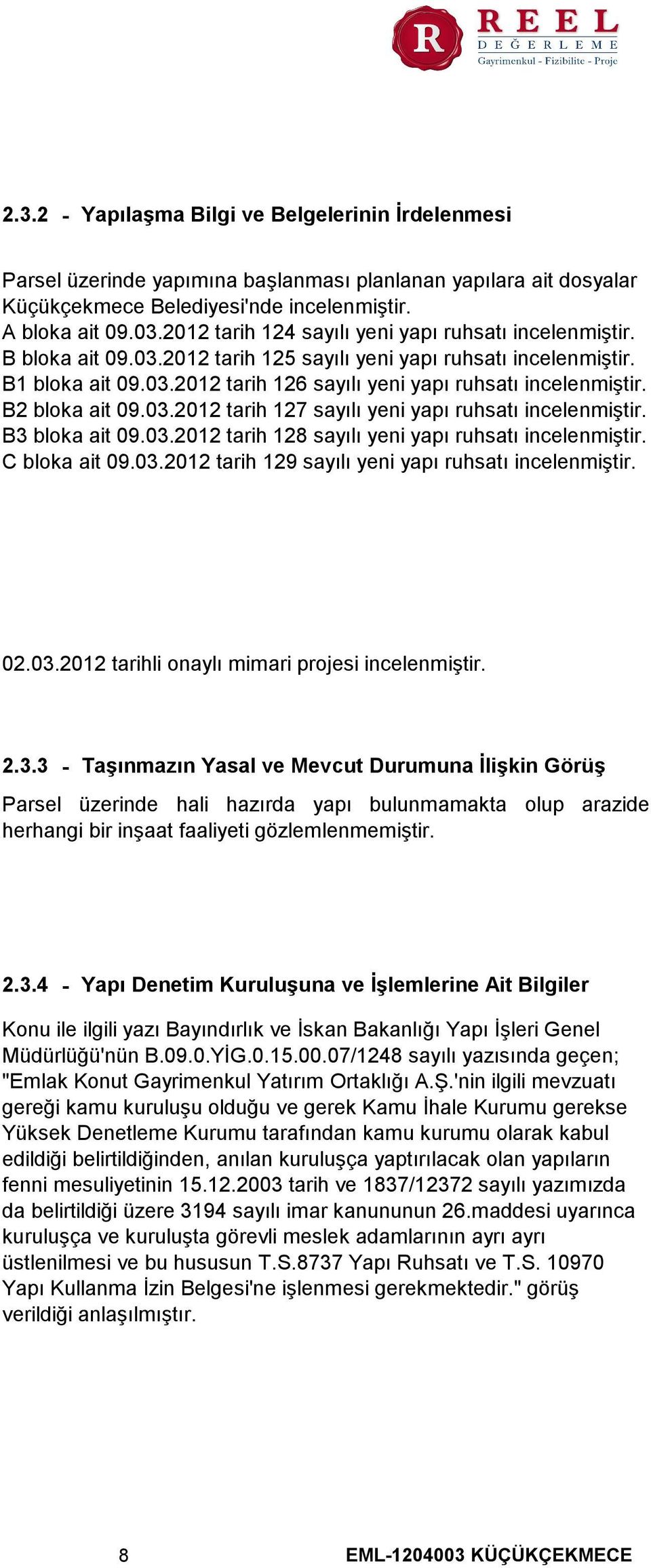 B2 bloka ait 09.03.2012 tarih 127 sayılı yeni yapı ruhsatı incelenmiştir. B3 bloka ait 09.03.2012 tarih 128 sayılı yeni yapı ruhsatı incelenmiştir. C bloka ait 09.03.2012 tarih 129 sayılı yeni yapı ruhsatı incelenmiştir.