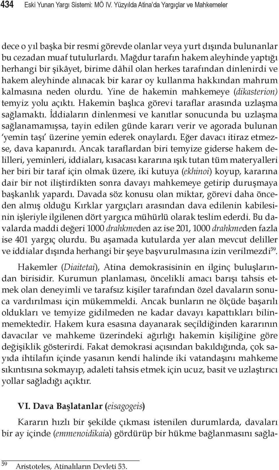 Yine de hakemin mahkemeye (dikasterion) temyiz yolu açıktı. Hakemin başlıca görevi taraflar arasında uzlaşma sağlamaktı.