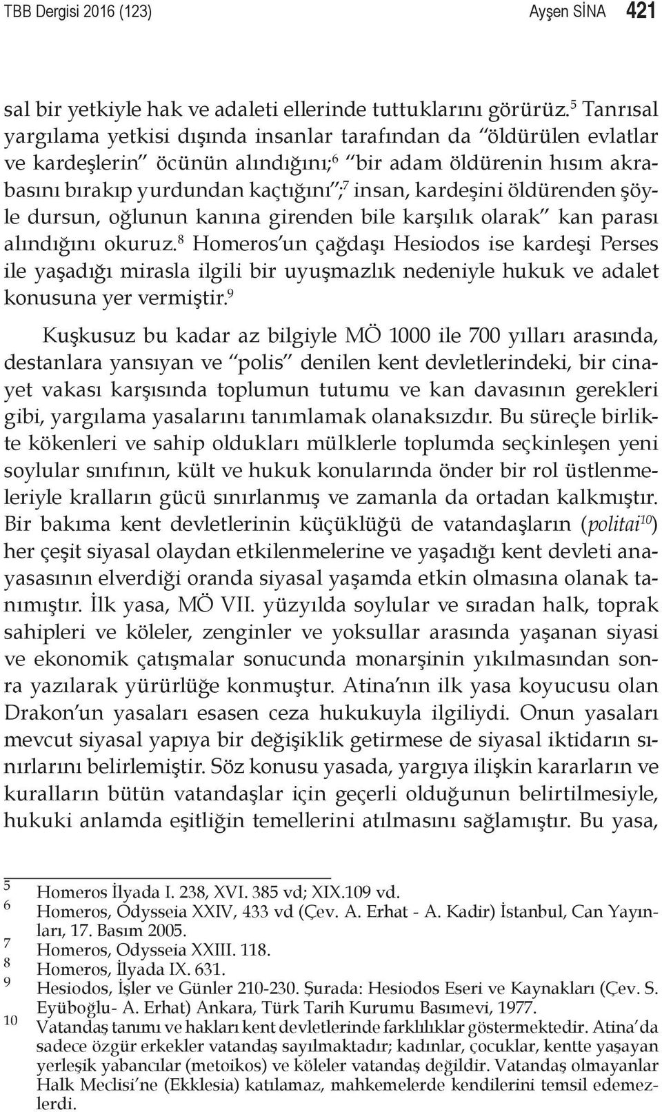 öldürenden şöyle dursun, oğlunun kanına girenden bile karşılık olarak kan parası alındığını okuruz.