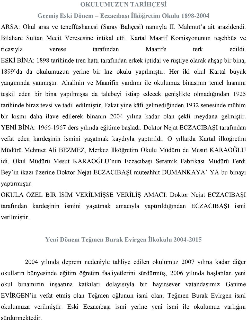 ESKİ BİNA: 1898 tarihinde tren hattı tarafından erkek iptidai ve rüştiye olarak ahşap bir bina, 1899 da da okulumuzun yerine bir kız okulu yapılmıştır. Her iki okul Kartal büyük yangınında yanmıştır.