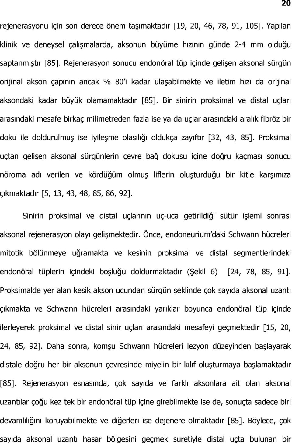 Bir sinirin proksimal ve distal uçları arasındaki mesafe birkaç milimetreden fazla ise ya da uçlar arasındaki aralık fibröz bir doku ile doldurulmuş ise iyileşme olasılığı oldukça zayıftır [32, 43,