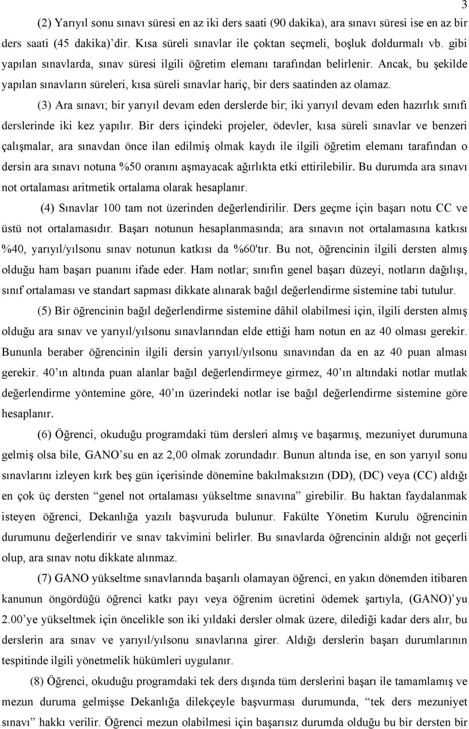 (3) Ara sınavı; bir yarıyıl devam eden derslerde bir; iki yarıyıl devam eden hazırlık sınıfı derslerinde iki kez yapılır.