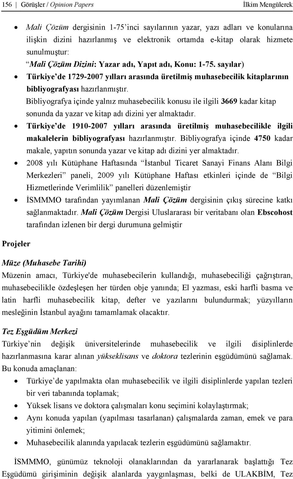 Bibliyografya içinde yalnız muhasebecilik konusu ile ilgili 3669 kadar kitap sonunda da yazar ve kitap adı dizini yer almaktadır.