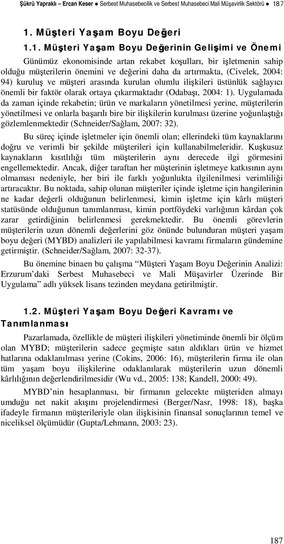 (Civelek, 2004: 94) kurulu ve müteri arasnda kurulan olumlu ilikileri üstünlük salay önemli bir faktör olarak ortaya çkarmaktadr (Odaba, 2004: 1).