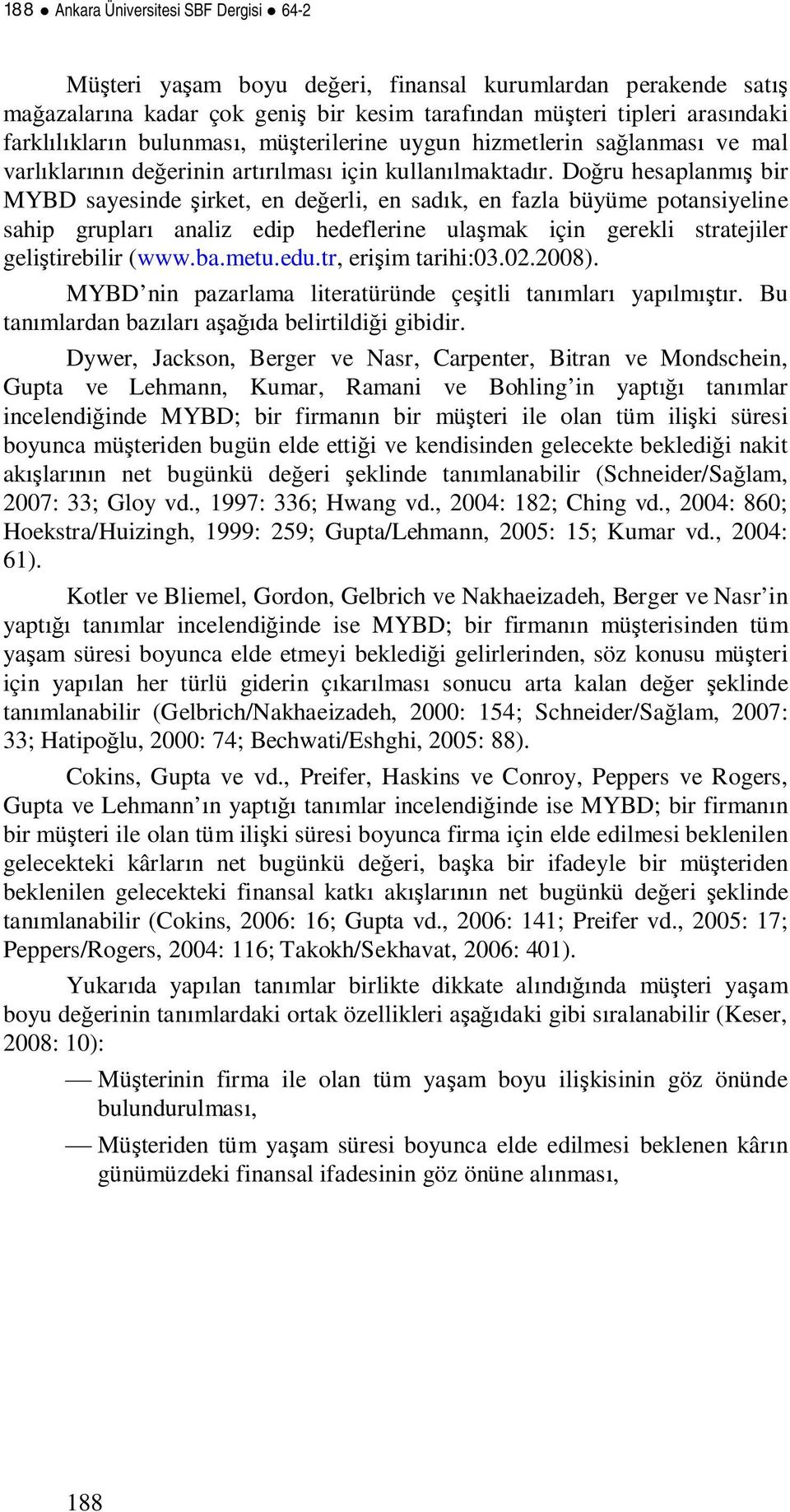 Doru hesaplanm bir sayesinde irket, en deerli, en sadk, en fazla büyüme potansiyeline sahip gruplar analiz edip hedeflerine ulamak için gerekli stratejiler gelitirebilir (www.ba.metu.edu.