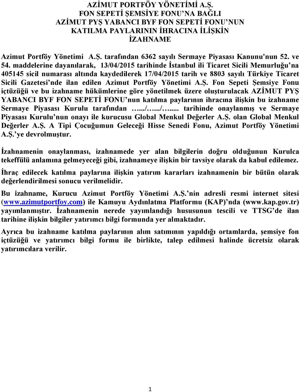 maddelerine dayanılarak, 13/04/2015 tarihinde İstanbul ili Ticaret Sicili Memurluğu na 405145 sicil numarası altında kaydedilerek 17/04/2015 tarih ve 8803 sayılı Türkiye Ticaret Sicili Gazetesi nde