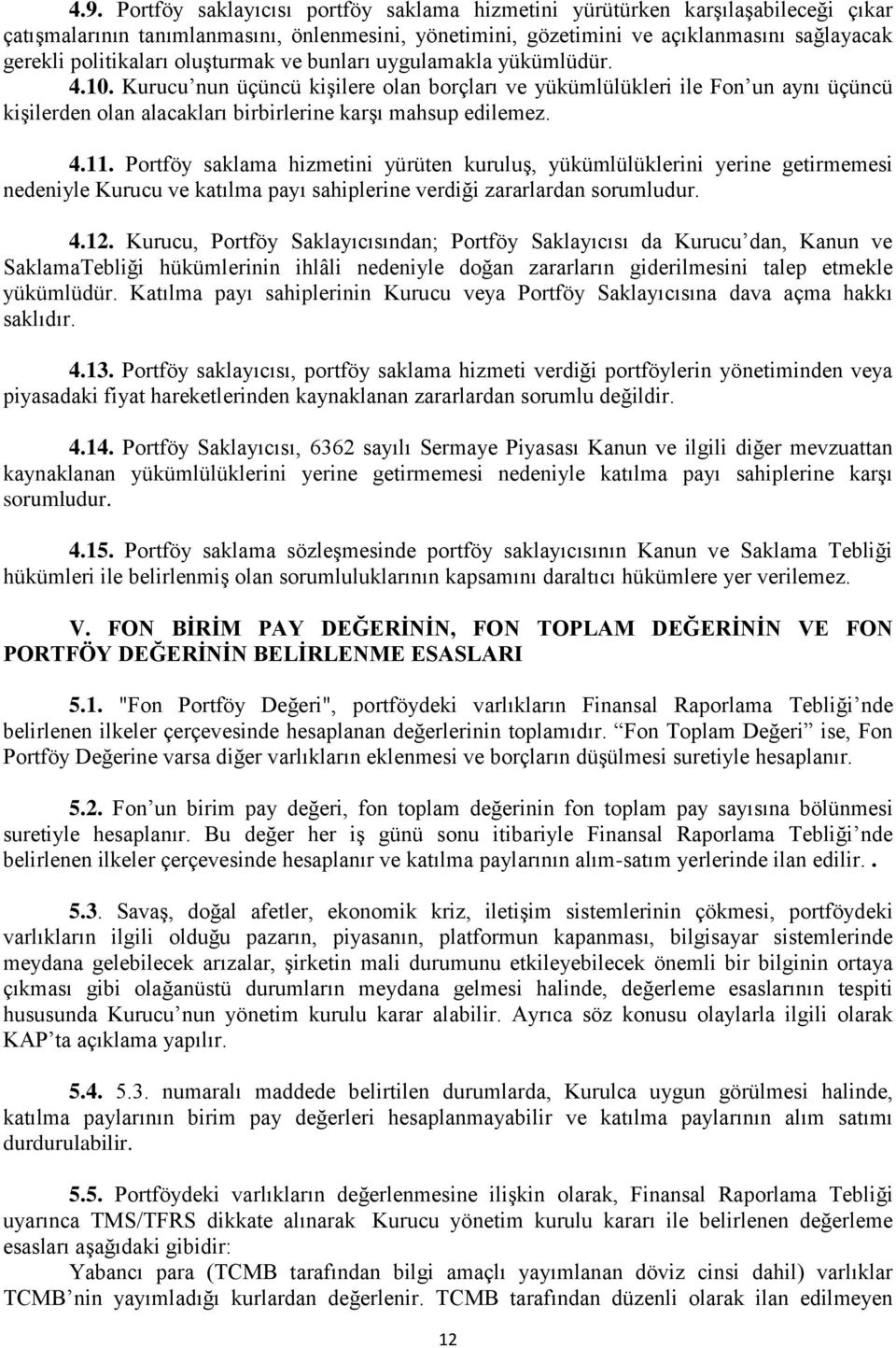 Kurucu nun üçüncü kişilere olan borçları ve yükümlülükleri ile Fon un aynı üçüncü kişilerden olan alacakları birbirlerine karşı mahsup edilemez. 4.11.