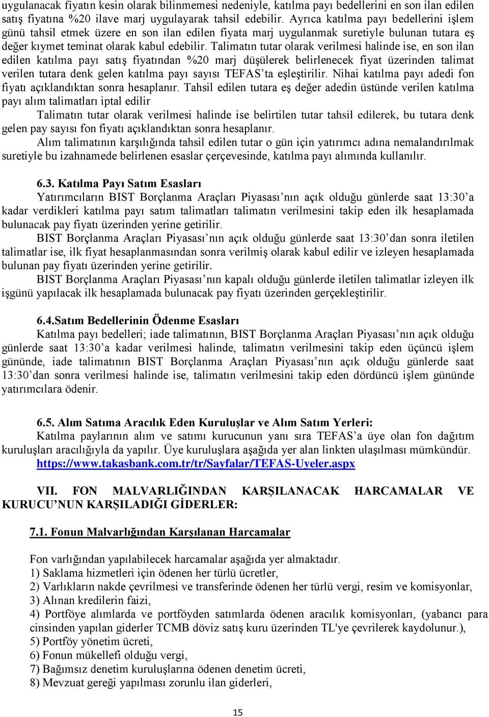 Talimatın tutar olarak verilmesi halinde ise, en son ilan edilen katılma payı satış fiyatından %20 marj düşülerek belirlenecek fiyat üzerinden talimat verilen tutara denk gelen katılma payı sayısı