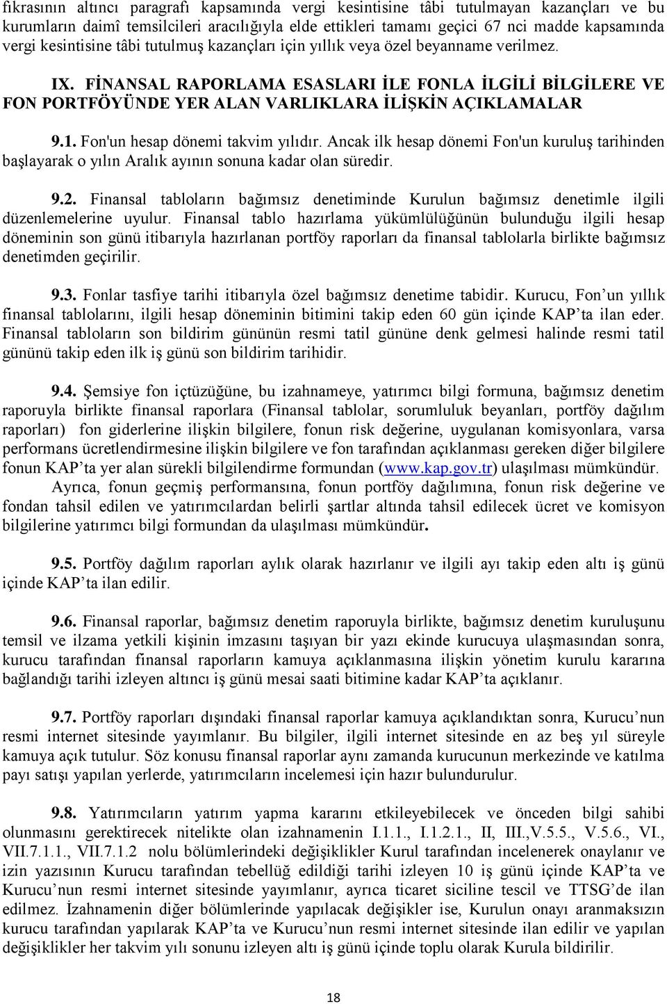 1. Fon'un hesap dönemi takvim yılıdır. Ancak ilk hesap dönemi Fon'un kuruluş tarihinden başlayarak o yılın Aralık ayının sonuna kadar olan süredir. 9.2.