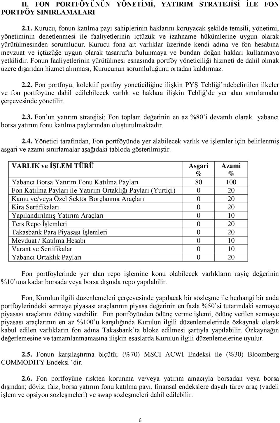 sorumludur. Kurucu fona ait varlıklar üzerinde kendi adına ve fon hesabına mevzuat ve içtüzüğe uygun olarak tasarrufta bulunmaya ve bundan doğan hakları kullanmaya yetkilidir.