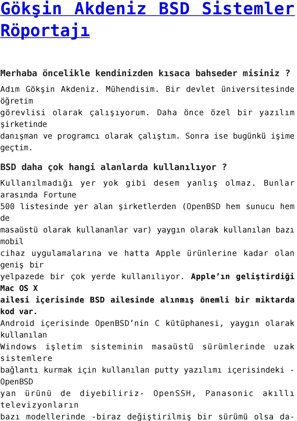 Bunlar arasında Fortune 500 listesinde yer alan şirketlerden (OpenBSD hem sunucu hem de masaüstü olarak kullananlar var) yaygın olarak kullanılan bazı mobil cihaz uygulamalarına ve hatta Apple