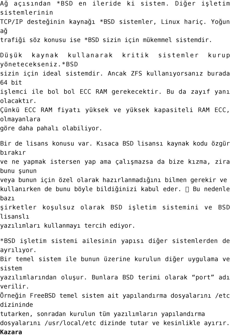 Bu da zayıf yanı olacaktır. Çünkü ECC RAM fiyatı yüksek ve yüksek kapasiteli RAM ECC, olmayanlara göre daha pahalı olabiliyor. Bir de lisans konusu var.