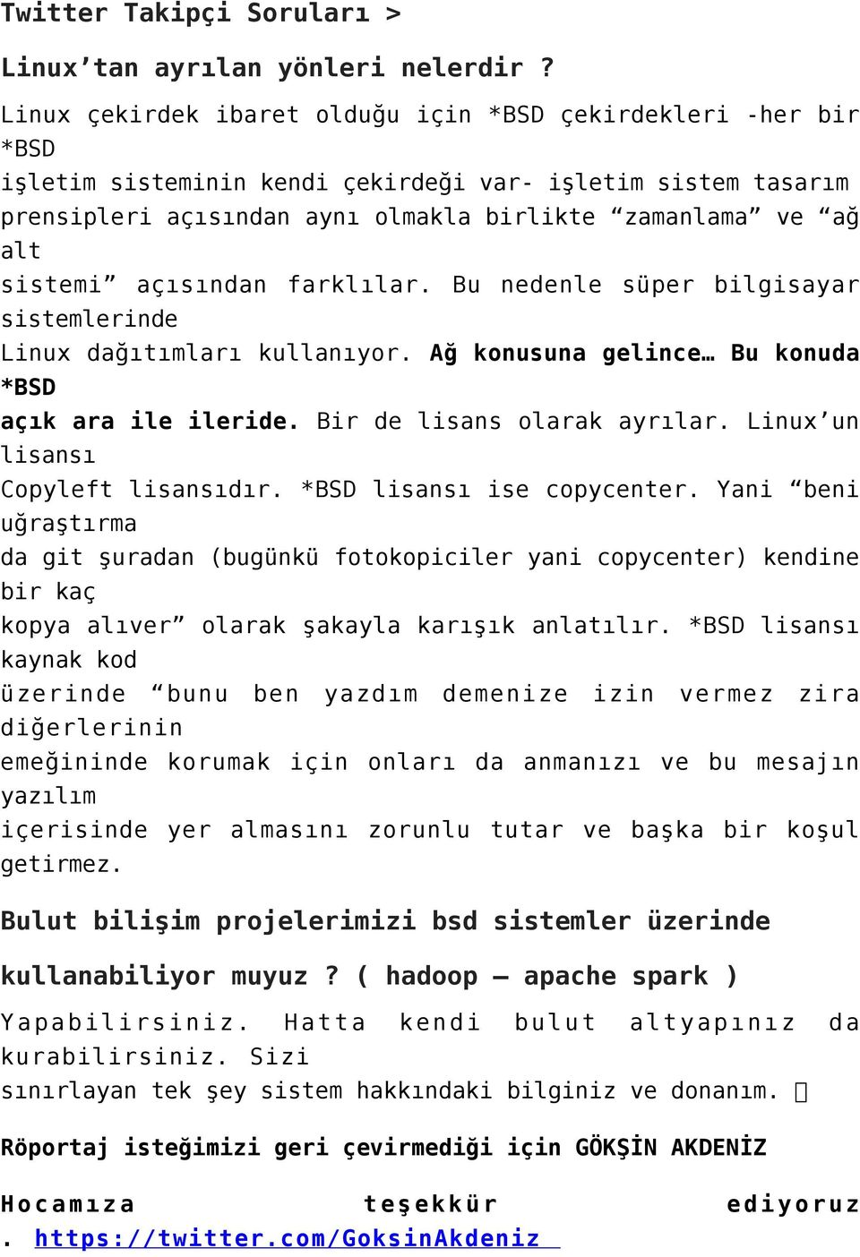 sistemi açısından farklılar. Bu nedenle süper bilgisayar sistemlerinde Linux dağıtımları kullanıyor. Ağ konusuna gelince Bu konuda *BSD açık ara ile ileride. Bir de lisans olarak ayrılar.