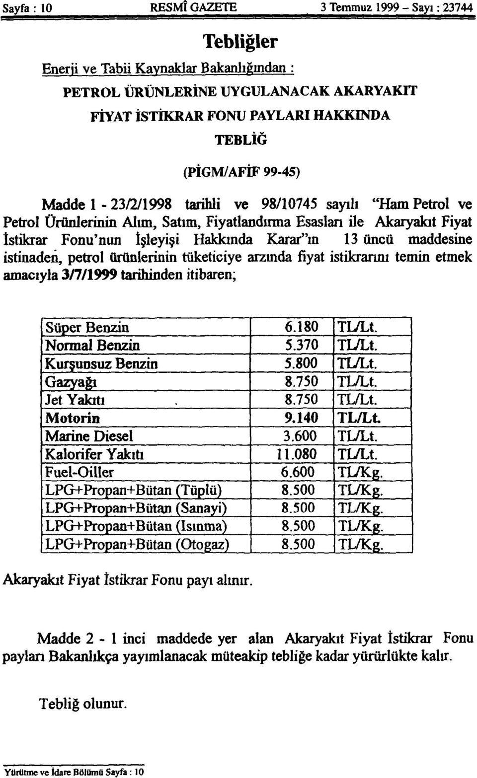 13 üncü maddesine istinaden, petrol ürünlerinin tüketiciye arzındafiyatistikrarını temin etmek amacıyla 3/7/1999 tarihinden itibaren; Süper Benzin 6.180 TL/Lt. Normal Benzin 5.370 TL/Lt.