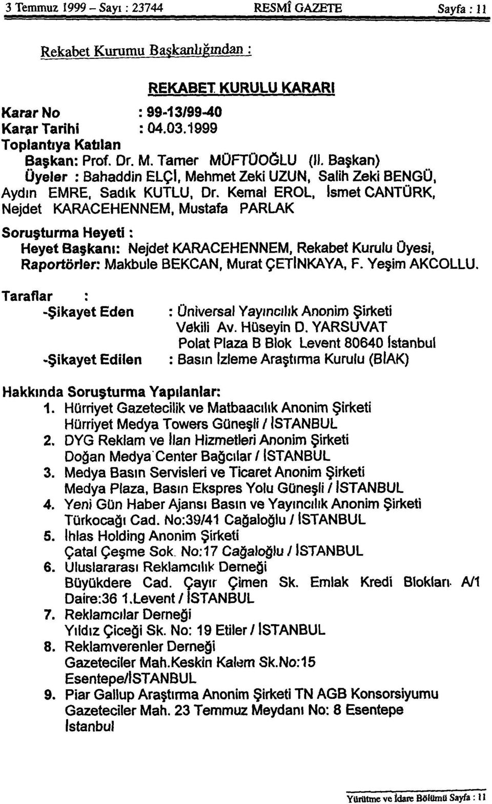 Kemal EROL, İsmet CANTÜRK, Nejdet KARACEHENNEM, Mustafa PARLAK Soruşturma Heyeti: Heyet Başkanı: Nejdet KARACEHENNEM, Rekabet Kurulu Üyesi, Raportörler: Makbule BEKCAN, Murat ÇETİNKAYA, F.