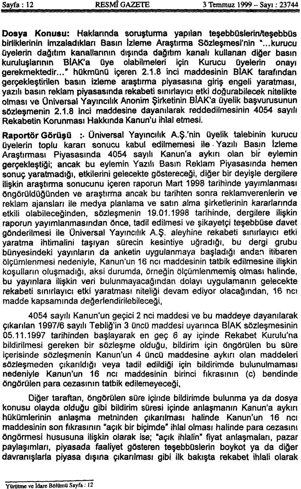 8 inci maddesinin BİAK tarafından gerçekleştirilen basın izleme araştırma piyasasına giriş engeli yaratması, yazılı basın reklam piyasasında rekabeti sınırlayıcı etki doğurabilecek nitelikte olması