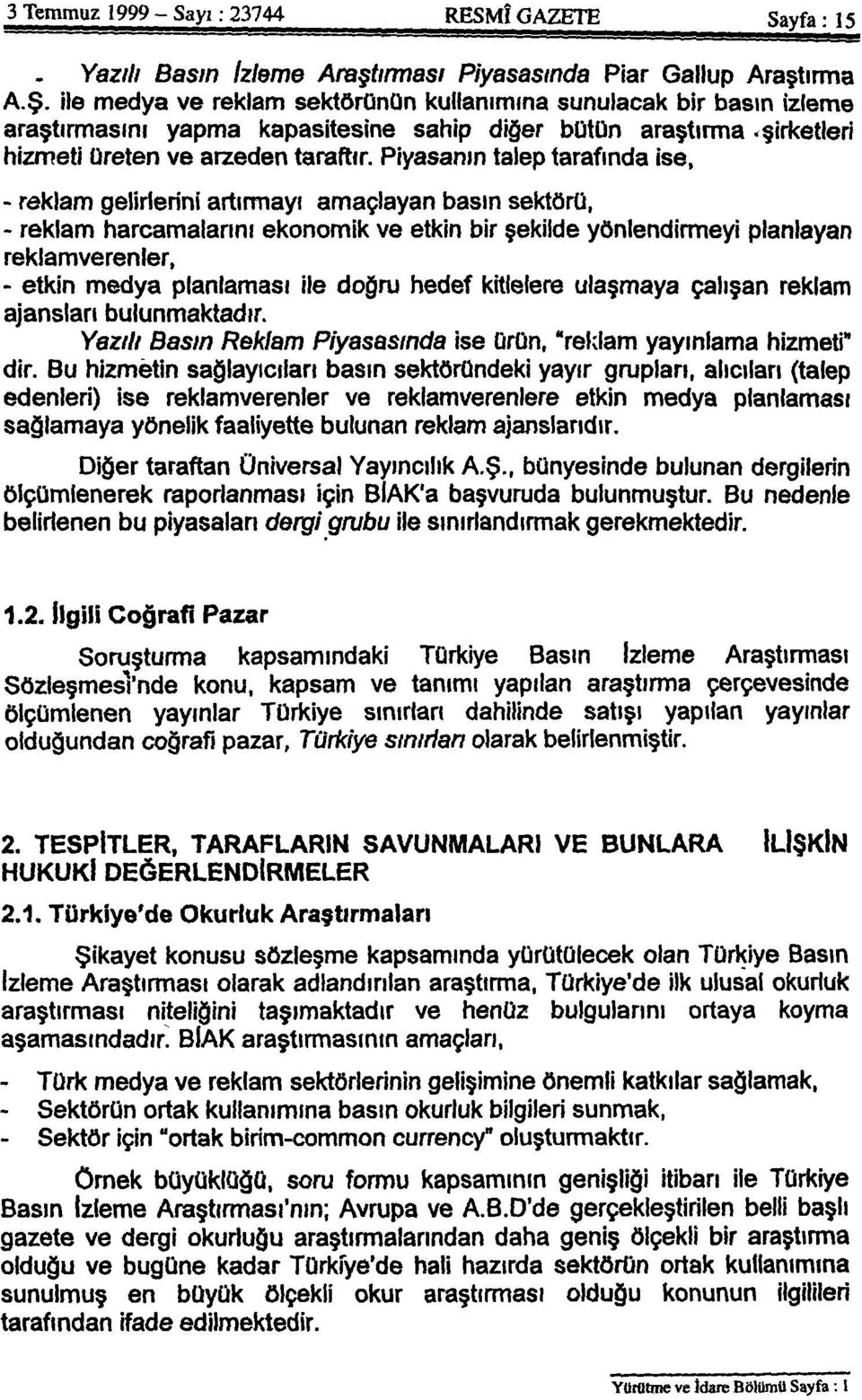 Piyasanın talep tarafında ise, - reklam gelirlerini artırmayı amaçlayan basın sektörü, - reklam harcamalarını ekonomik ve etkin bir şekilde yönlendirmeyi planlayan reklamverenler, - etkin medya