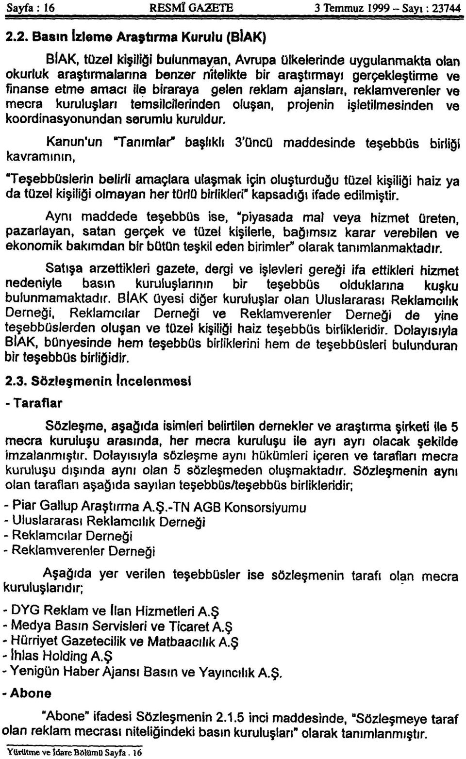 2. Basın İzleme Araştırma Kurulu (BİAK) BİAK, tüzel kişiliği bulunmayan, Avrupa ülkelerinde uygulanmakta olan okurluk araştırmalarına benzer nitelikte bir araştırmayı gerçekleştirme ve finanse etme