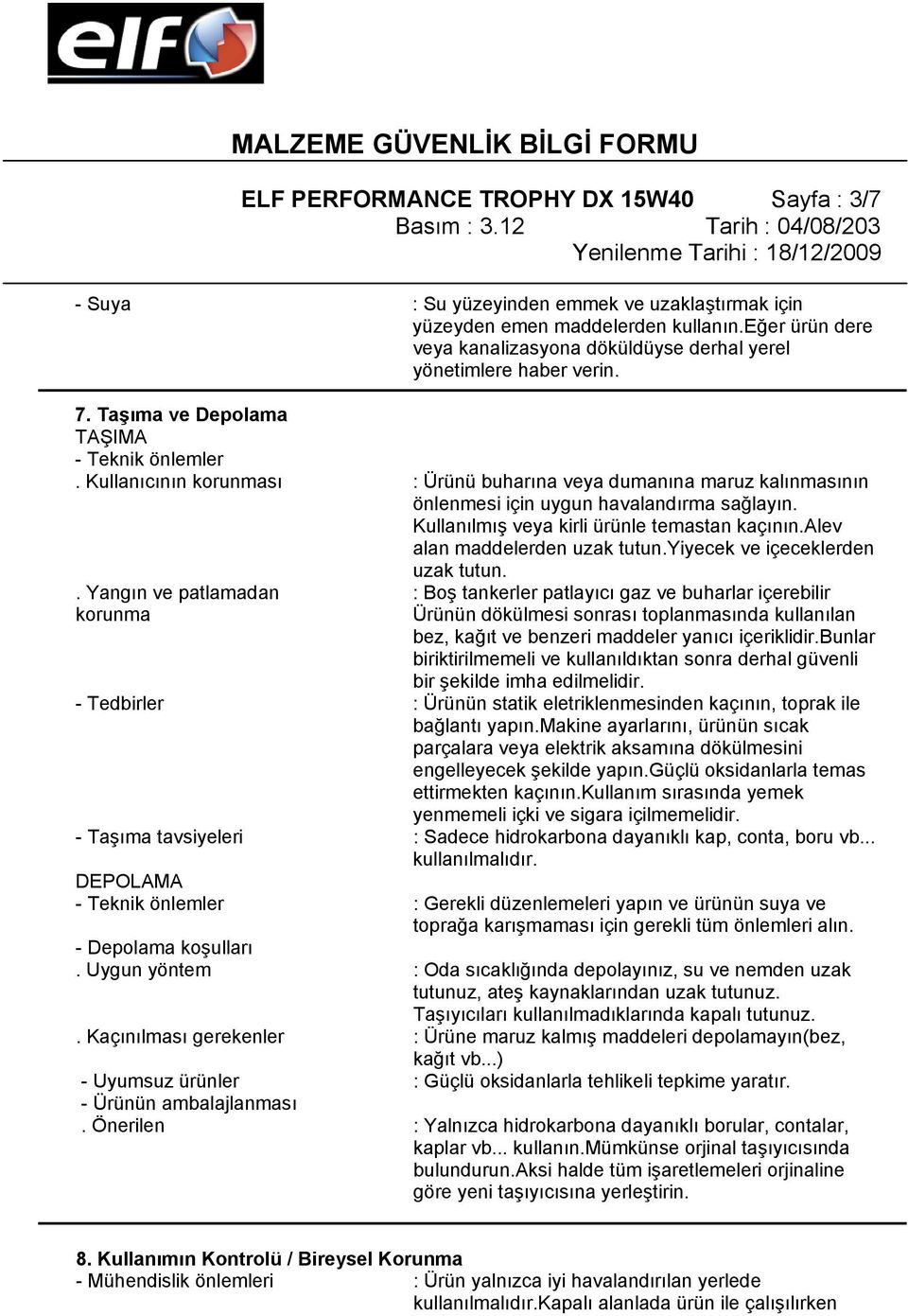 Kullanıcının korunması : Ürünü buharına veya dumanına maruz kalınmasının önlenmesi için uygun havalandırma sağlayın. Kullanılmış veya kirli ürünle temastan kaçının.alev alan maddelerden uzak tutun.