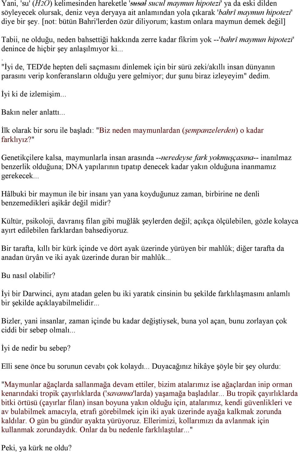 anlaşılmıyor ki.... "İyi de, TED'de hepten deli saçmasını dinlemek için bir sürü zeki/akıllı insan dünyanın parasını verip konferansların olduğu yere gelmiyor; dur şunu biraz izleyeyim" dedim.