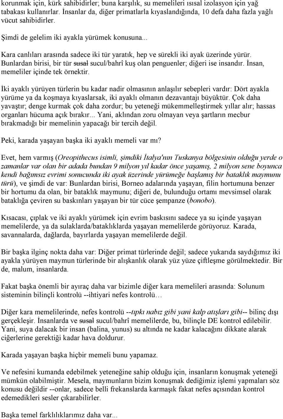 .. Kara canlıları arasında sadece iki tür yaratık, hep ve sürekli iki ayak üzerinde yürür. Bunlardan birisi, bir tür susal sucul/bahrî kuş olan penguenler; diğeri ise insandır.