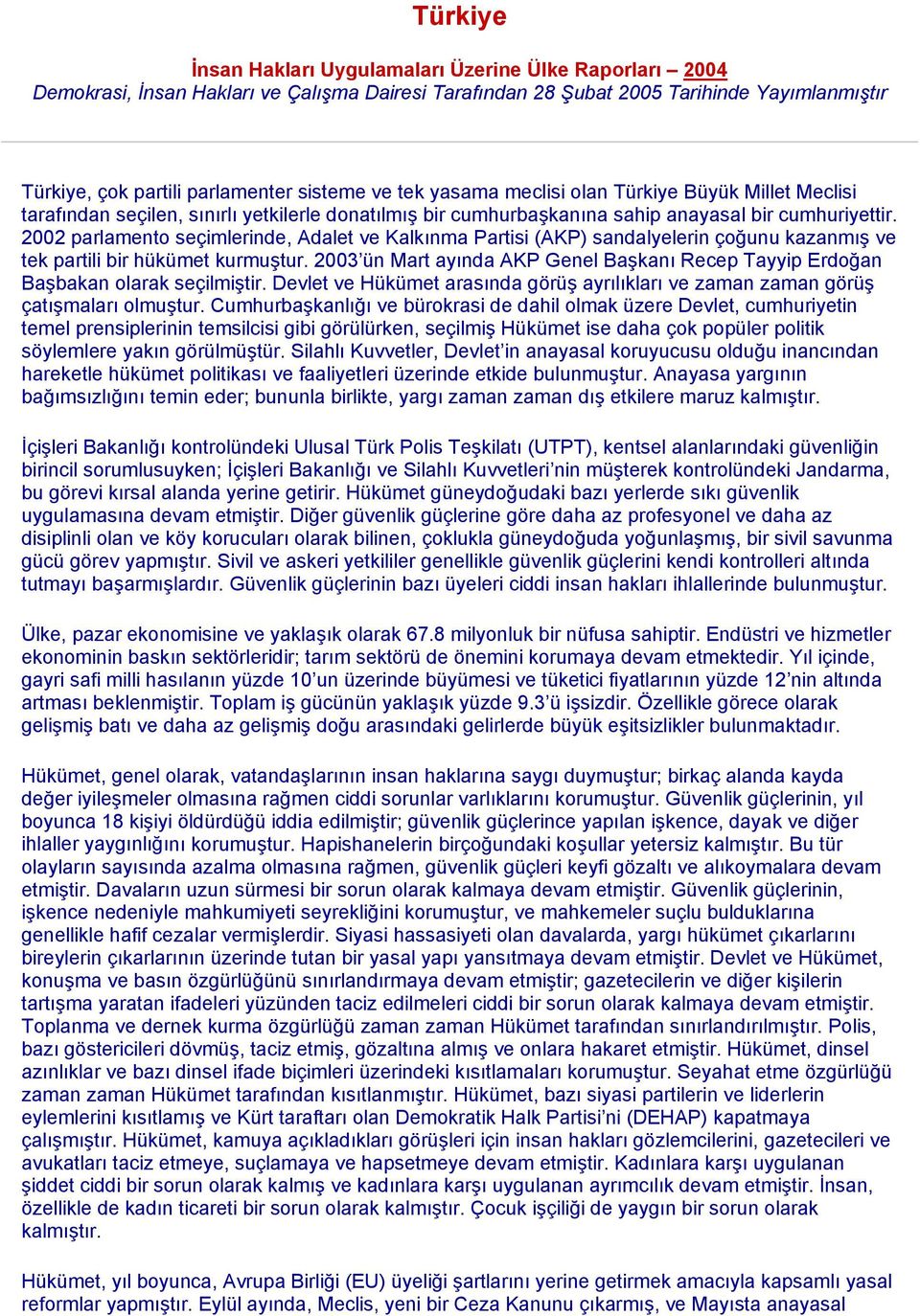 2002 parlamento seçimlerinde, Adalet ve Kalkınma Partisi (AKP) sandalyelerin çoğunu kazanmış ve tek partili bir hükümet kurmuştur.