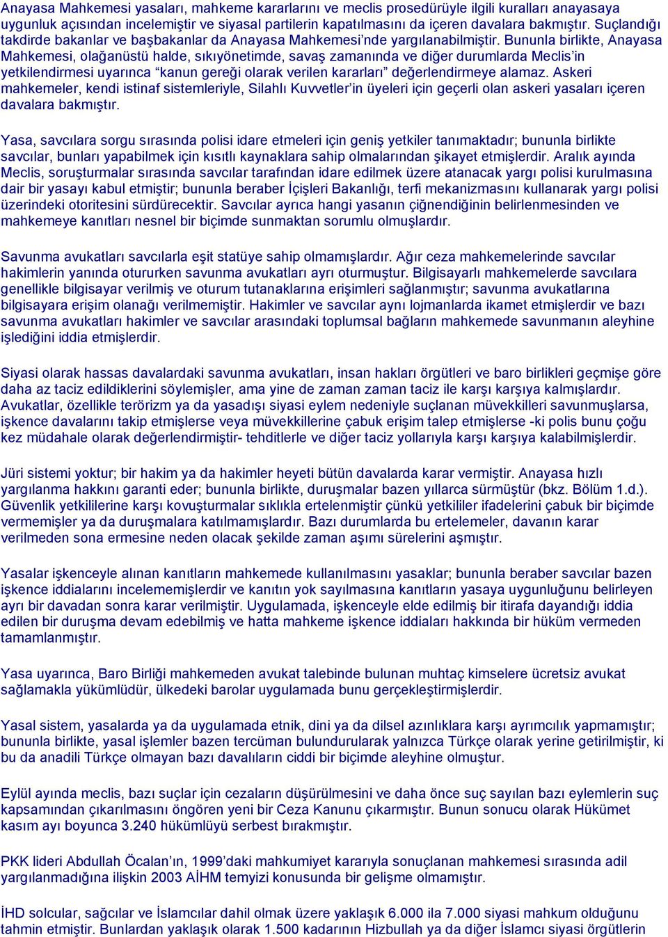 Bununla birlikte, Anayasa Mahkemesi, olağanüstü halde, sıkıyönetimde, savaş zamanında ve diğer durumlarda Meclis in yetkilendirmesi uyarınca kanun gereği olarak verilen kararları değerlendirmeye