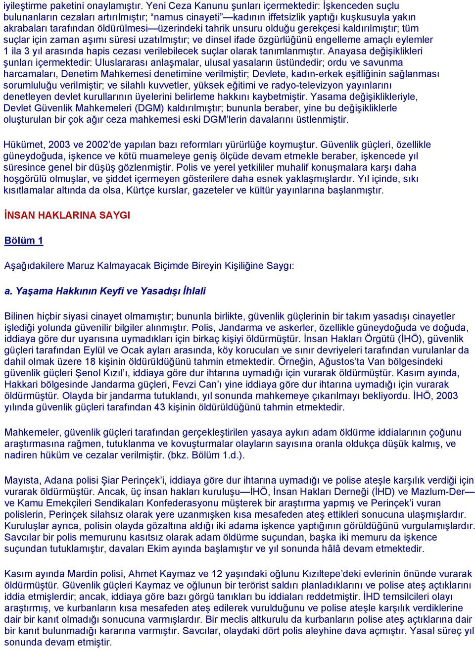 tahrik unsuru olduğu gerekçesi kaldırılmıştır; tüm suçlar için zaman aşımı süresi uzatılmıştır; ve dinsel ifade özgürlüğünü engelleme amaçlı eylemler 1 ila 3 yıl arasında hapis cezası verilebilecek